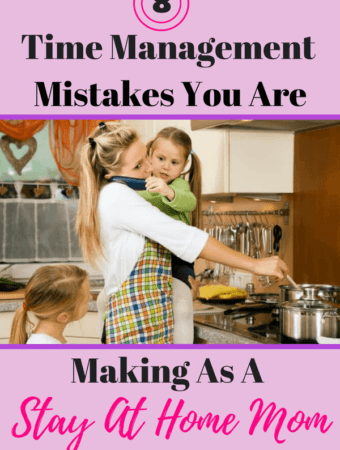 Eight Time Management Mistakes You Are Making As A Stay At Home Mom