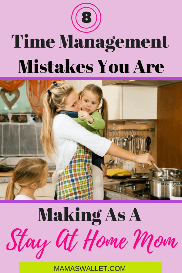 Eight Time Management Mistakes You Are Making As A Stay At Home Mom